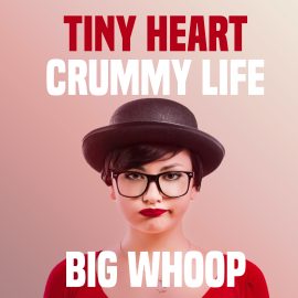 Tiny Heart, Crummy Life, Big Whoop