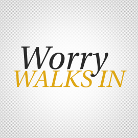 Worry Walks In