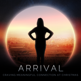 Arrival: Craving Meaningful Connection at Christmas