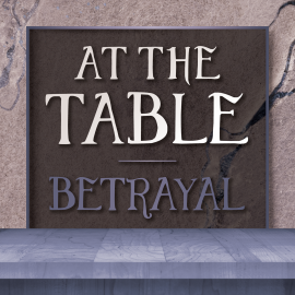 At the Table: Betrayal