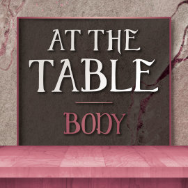 At the Table: Body