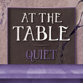 At the Table: Quiet