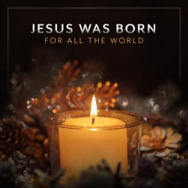 Jesus Was Born for All the World