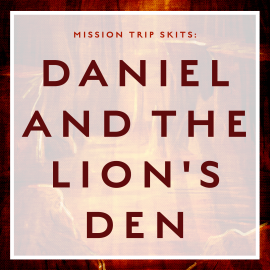 Mission Trip Skits : Daniel and the Lion’s Den