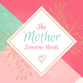 The Mother Someone Needs