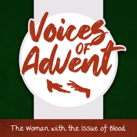 Voices of Advent: The Woman with the Issue of Blood