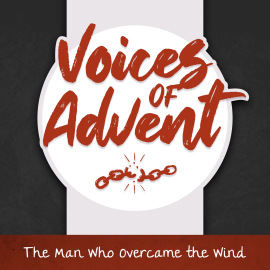 Voices of Advent: The Man Who Overcame the Wind