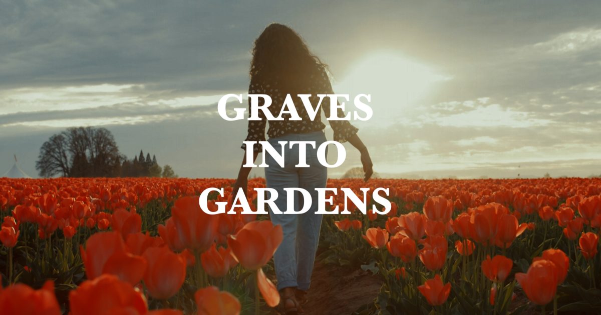 Graves Into Gardens