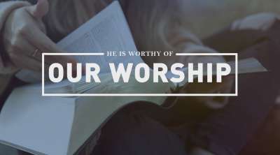 He Is Worthy Of Our Worship