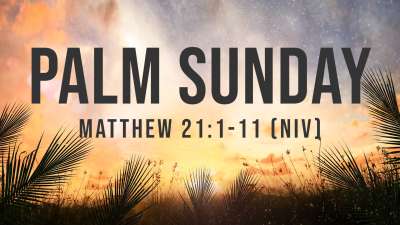 Palm Sunday - Matthew 21: 1-11