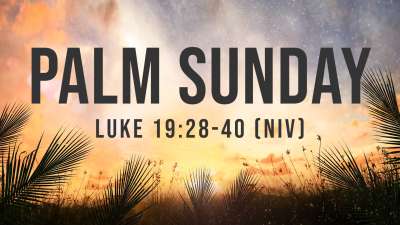 Palm Sunday - Luke 19: 28-40