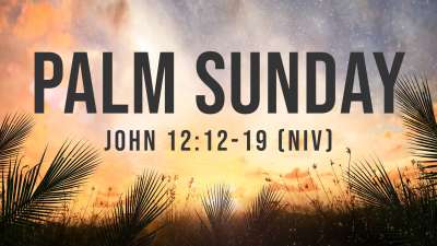 Palm Sunday - John 12:12-19