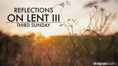 Reflections On Lent III: Third Sunday