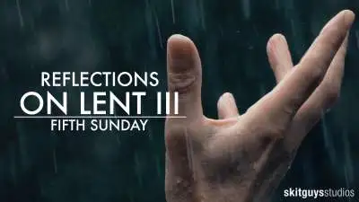 Reflections on Lent III: Fifth Sunday
