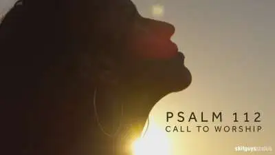 Psalm 112: Call To Worship