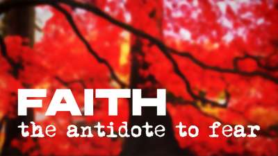 Faith - The Antidote to Fear