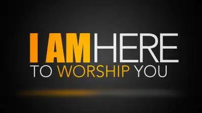 I Am Here To Worship You