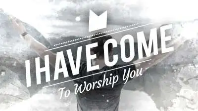 I Have Come To Worship You