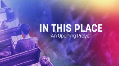 In This Place - An Opening Prayer