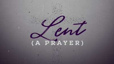 Lent (A Prayer)