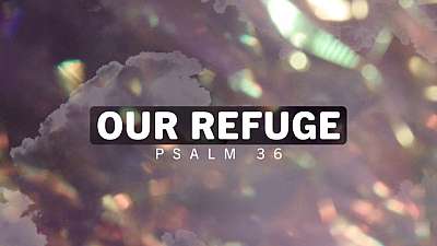 Our Refuge Psalm 36