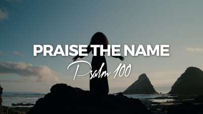 Praise The Name Psalm 100