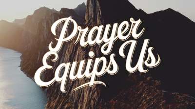 Prayer Equips Us