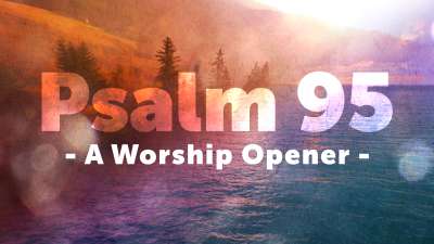 Psalm 95 - A Worship Opener