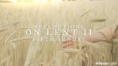 Reflections On Lent II: Fifth Sunday Of Lent