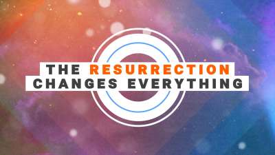 The Resurrection Changes Everything