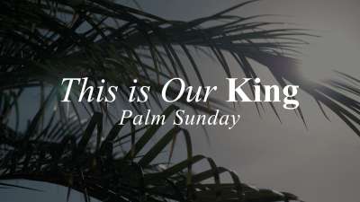 This Is Our King (Palm Sunday)