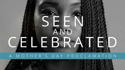 Seen And Celebrated - A Mother’s Day Proclamation