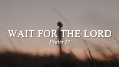 Wait For the Lord (Psalm 27)