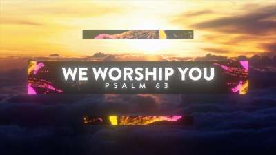 We Worship You (Psalm 63)