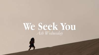 We Seek You (Ash Wednesday)