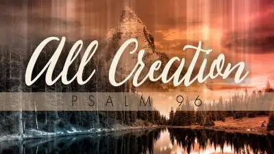 All Creation (Psalm 96)