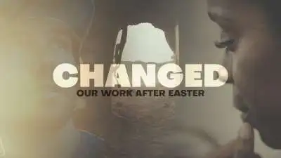 Changed (Our Work After Easter)