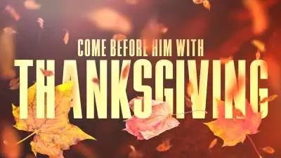 Come Before Him With Thanksgiving