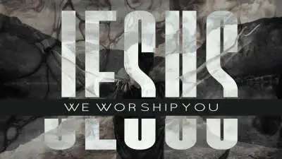 Jesus We Worship You