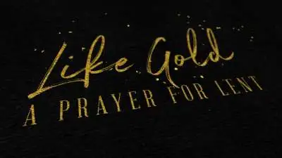 Like Gold (A Prayer For Lent)