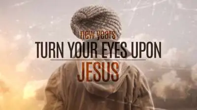 New Years - Turn Your Eyes Upon Jesus