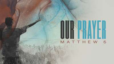 Our Prayer (Matthew 6)