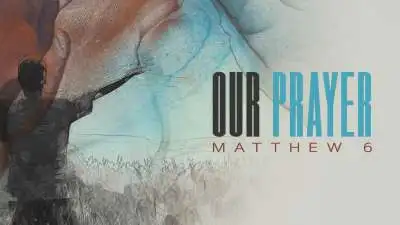 Our Prayer (Matthew 6)