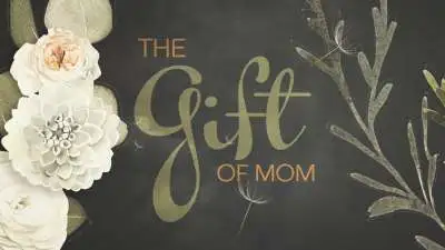 The Gift Of Mom