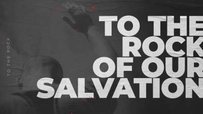 To The Rock Of Our Salvation