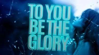 To You Be The Glory