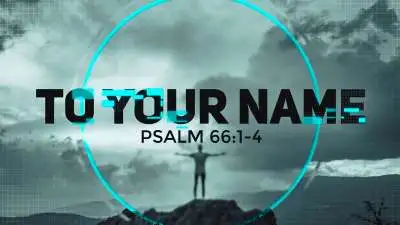 To Your Name (Psalm 66)