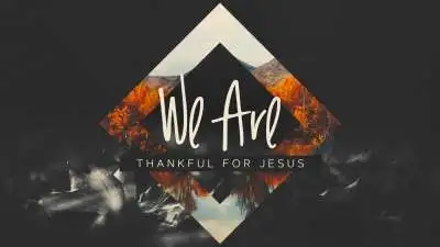 We Are Thankful For Jesus